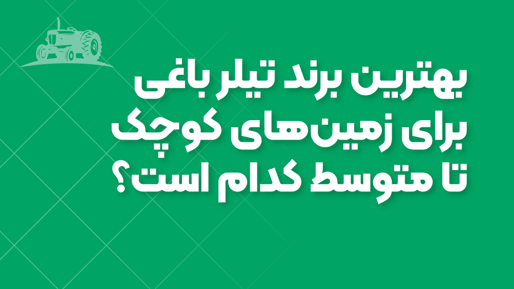 بهترین برند تیلر باغی برای زمین‌های کوچک تا متوسط کدام است؟